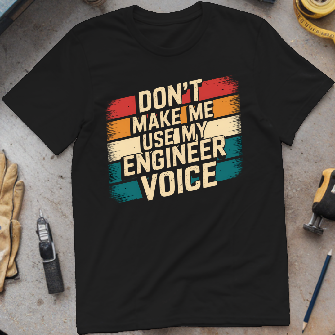Don't Make Me Use My Engineer Voice
