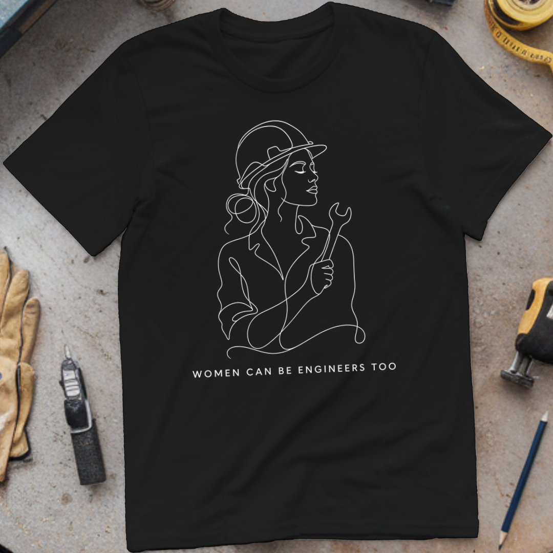 Women Can Be Engineers Too T-shirt