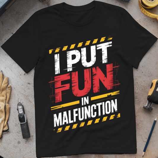 I put the fun in malfunction