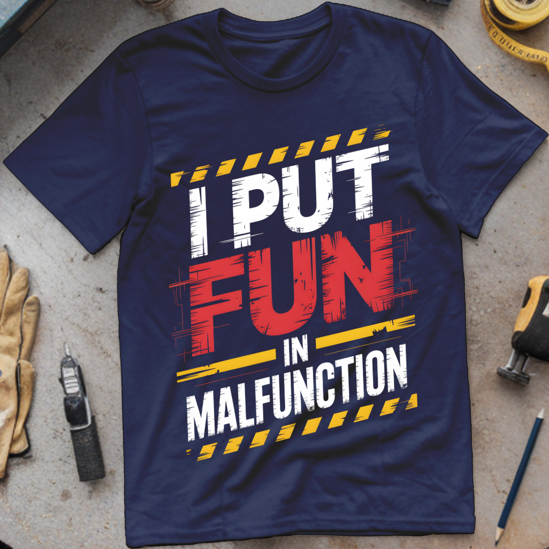 I put the fun in malfunction