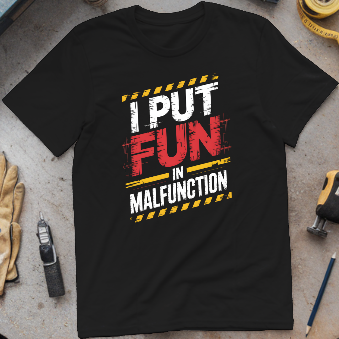 I put the fun in malfunction