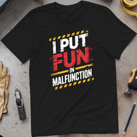 I put the fun in malfunction