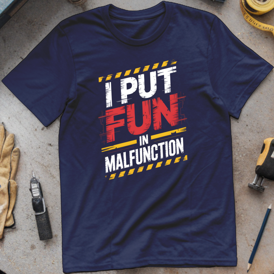 I put the fun in malfunction