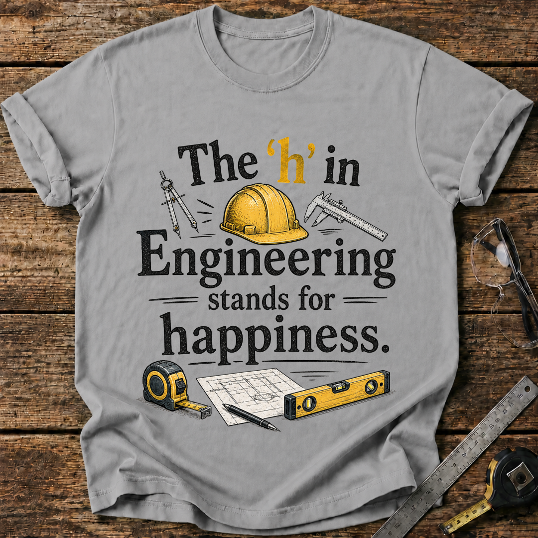 The 'h' in Engineering Stands for Happiness T-shirt