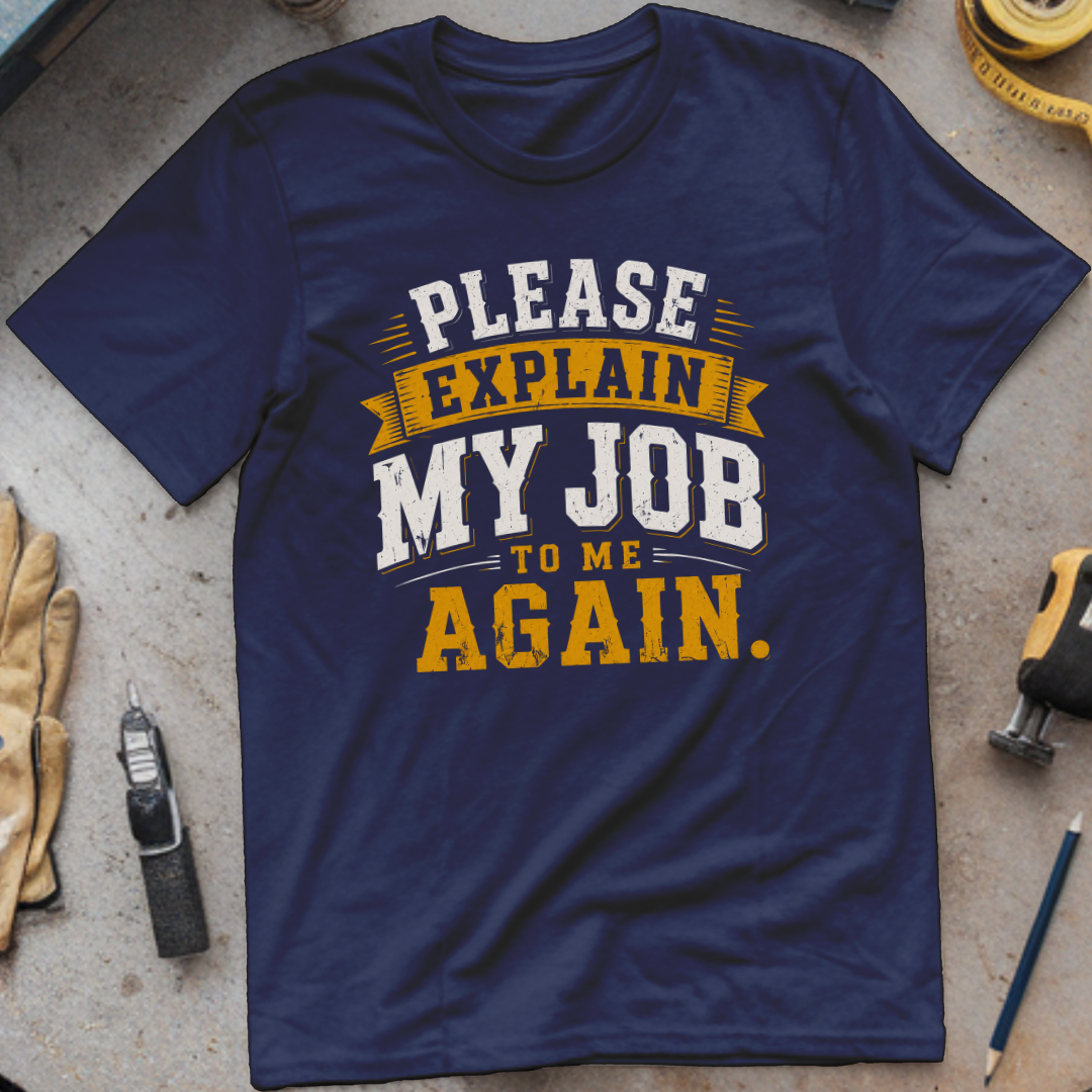 Please Explain My Job to Me Again T-shirt