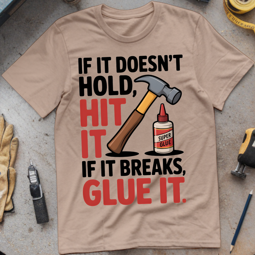 If It Doesn’t Hold, Hit It. If It Breaks, Glue It
