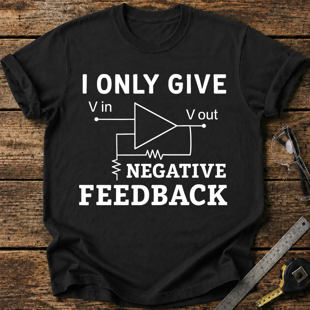 I Only Give Negative Feedback T-shirt