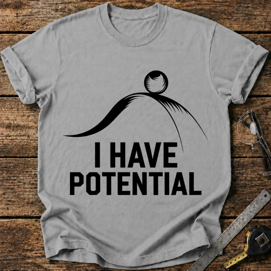 I Have Potential T-shirt