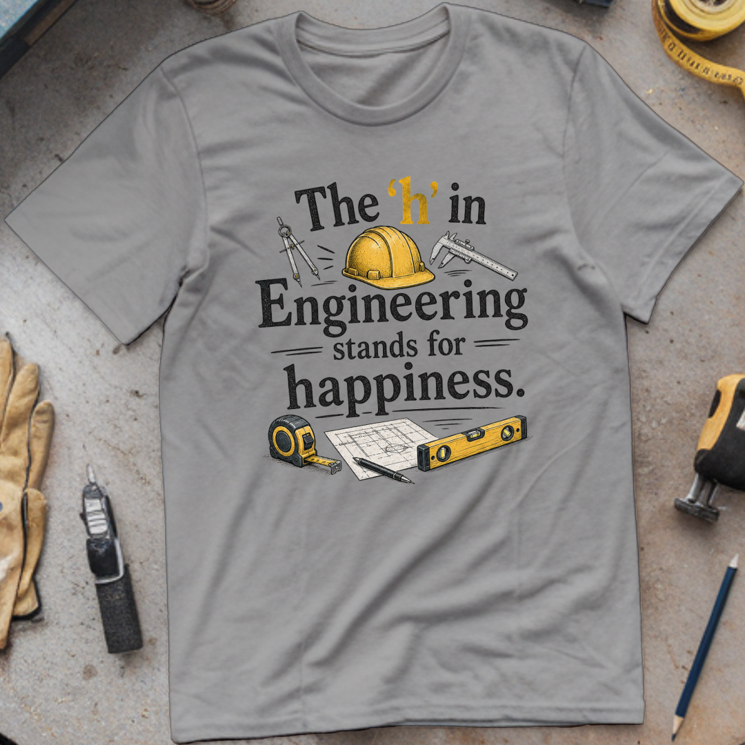 The 'h' in Engineering Stands for Happiness T-shirt