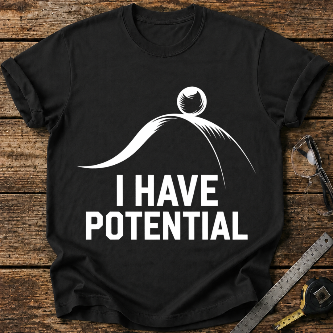 I Have Potential T-shirt