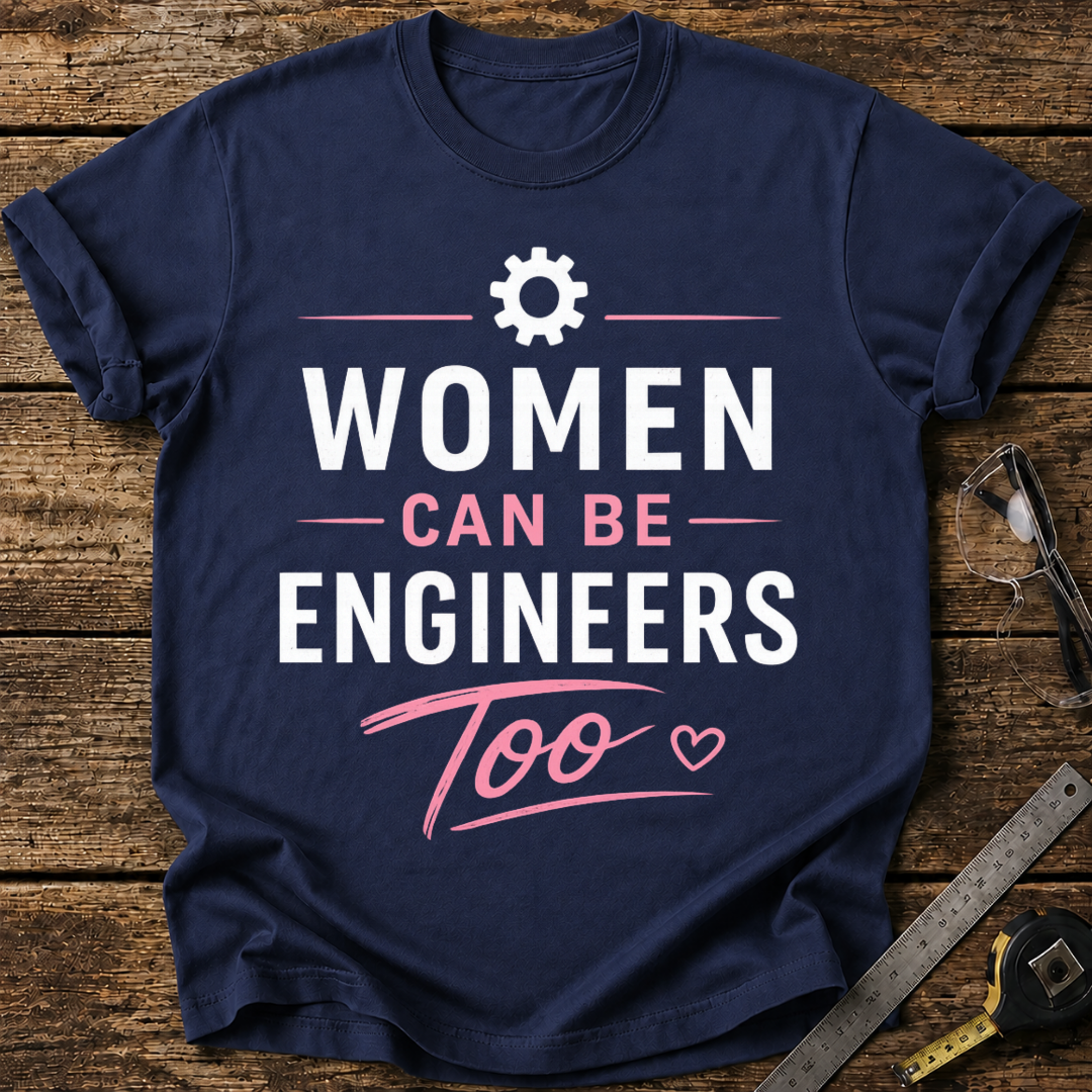 Women Can Be Engineers Too T-shirt