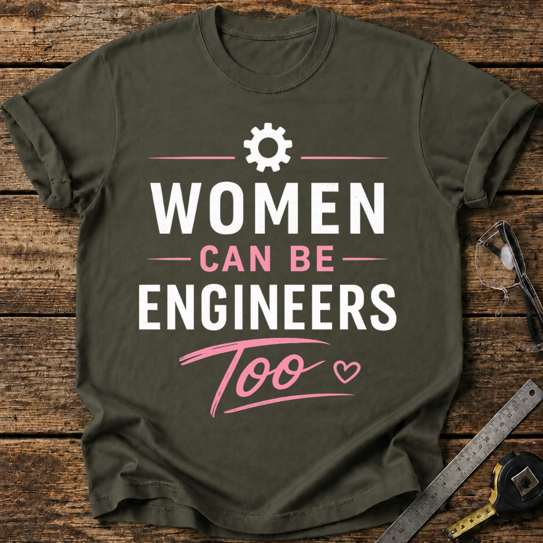 Women Can Be Engineers Too T-shirt