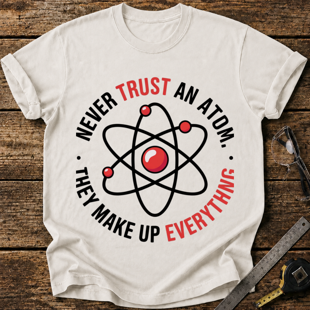 Never trust an atom T-shirt