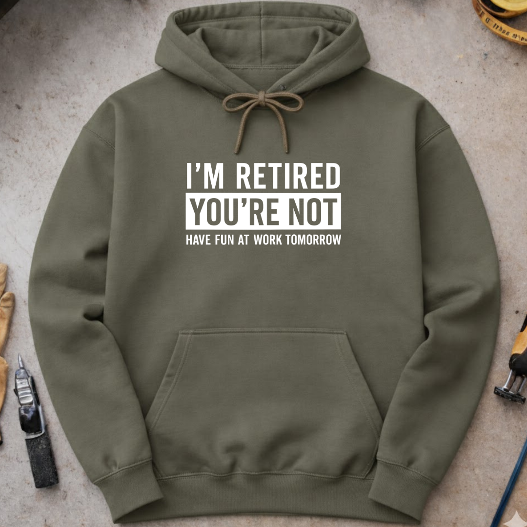 I’m Retired, You’re Not. Hoodie