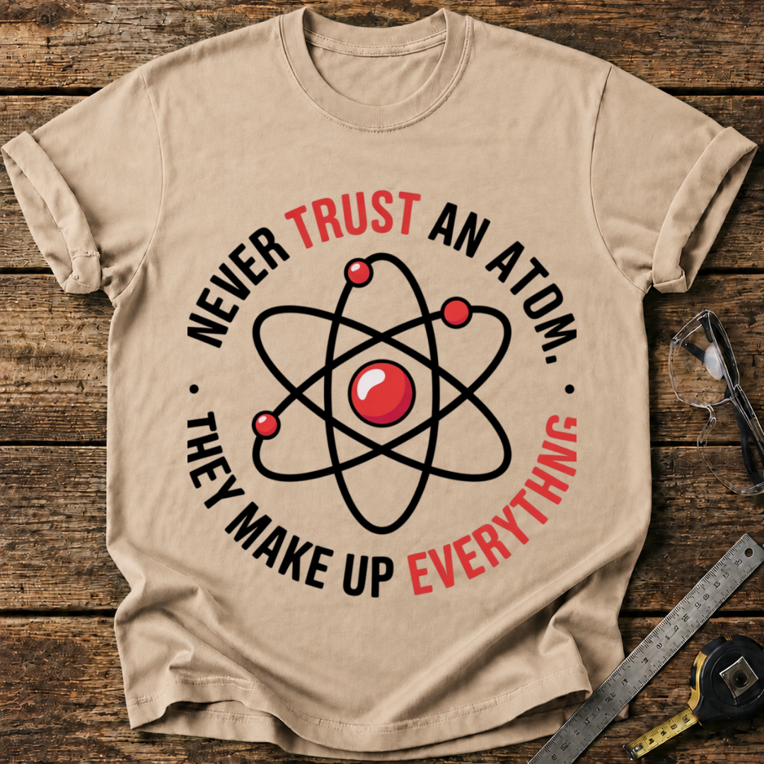 Never trust an atom T-shirt