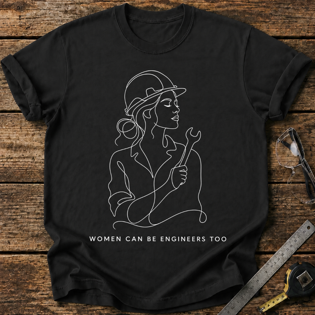 Women Can Be Engineers Too T-shirt