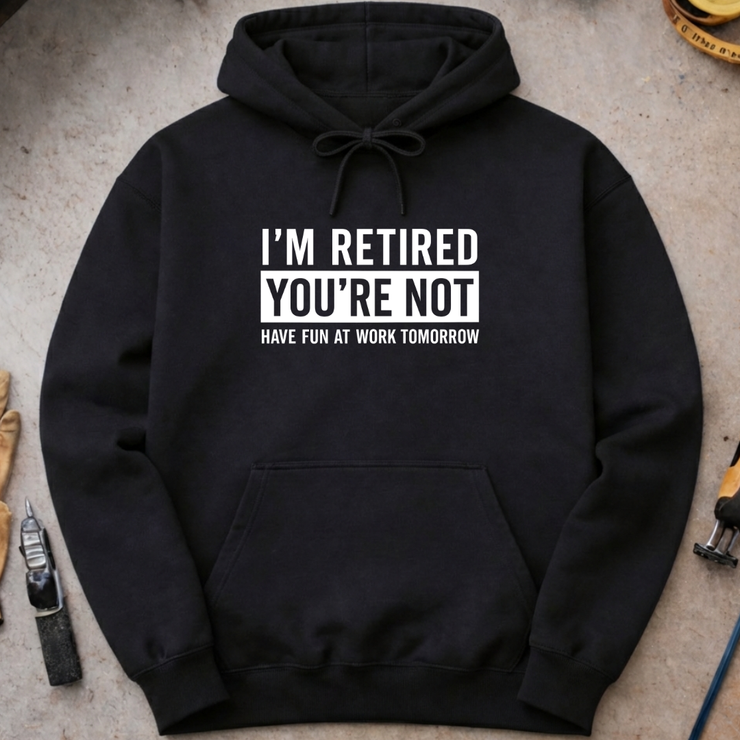 I’m Retired, You’re Not. Hoodie
