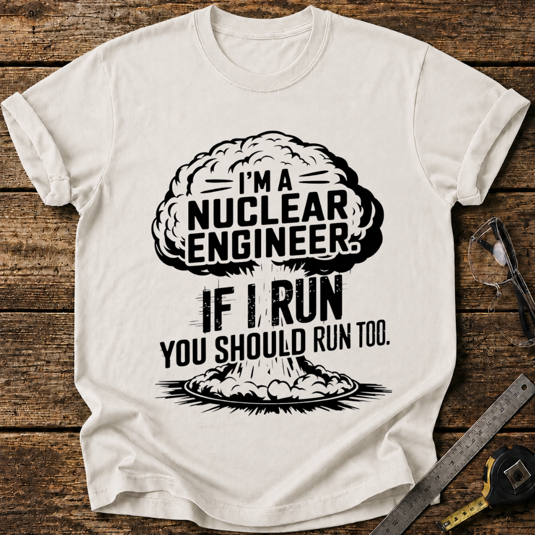 I'm a nuclear engineer T-shirt
