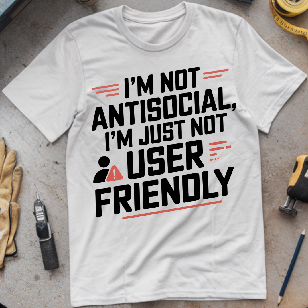I'm not antisocial I'm just not user-friendly