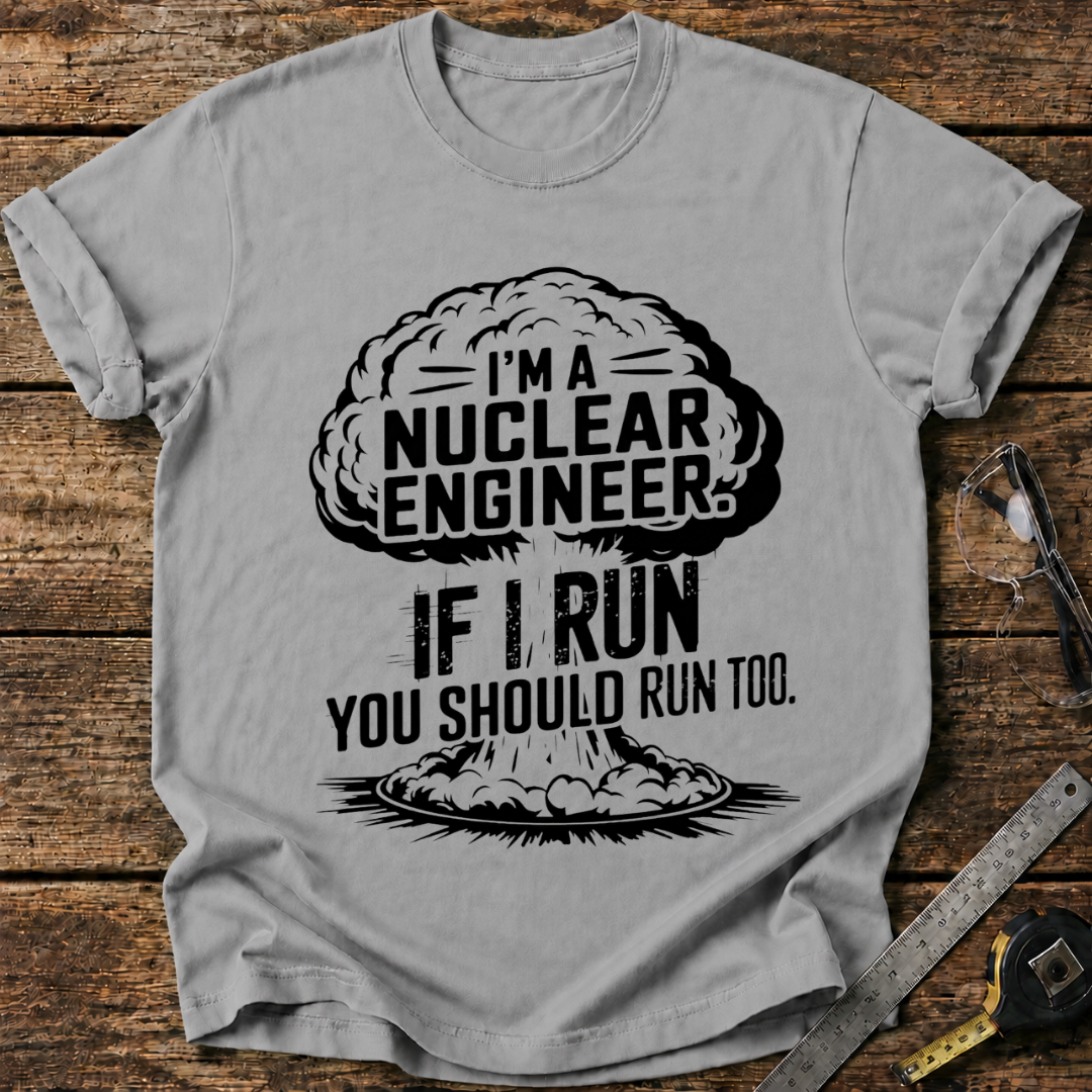 I'm a nuclear engineer T-shirt