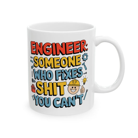 Engineer: Someone Who Fixes Shit You Can’t