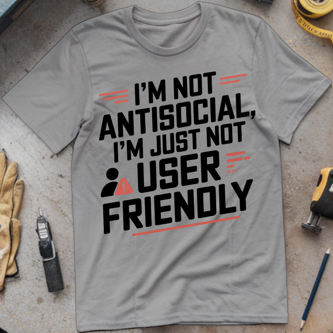 I'm not antisocial I'm just not user-friendly