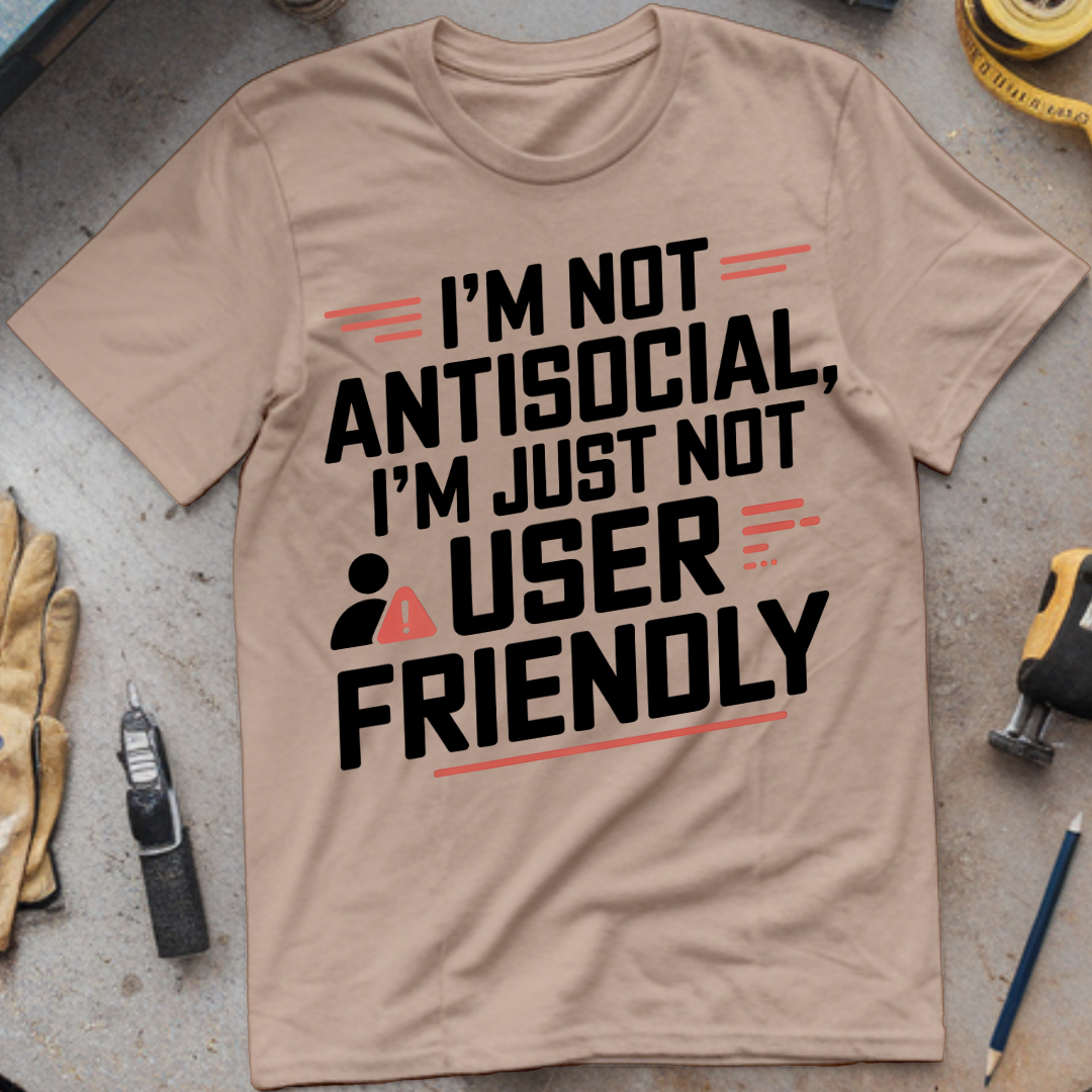 I'm not antisocial I'm just not user-friendly