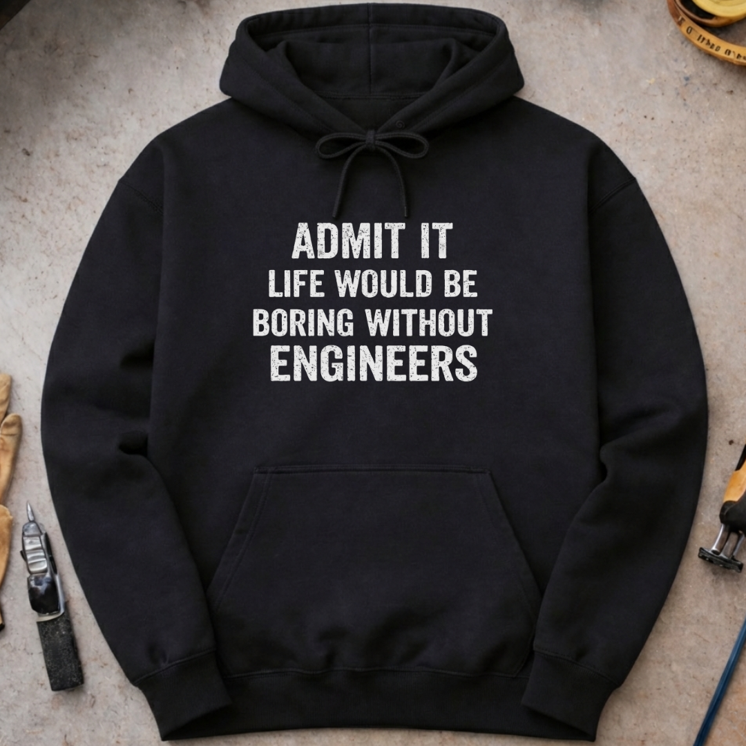 Life Would Be Boring Without Engineers Hoodie