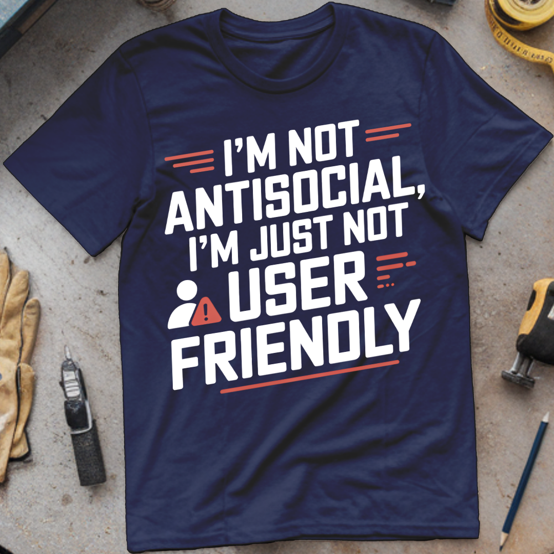 I'm not antisocial I'm just not user-friendly