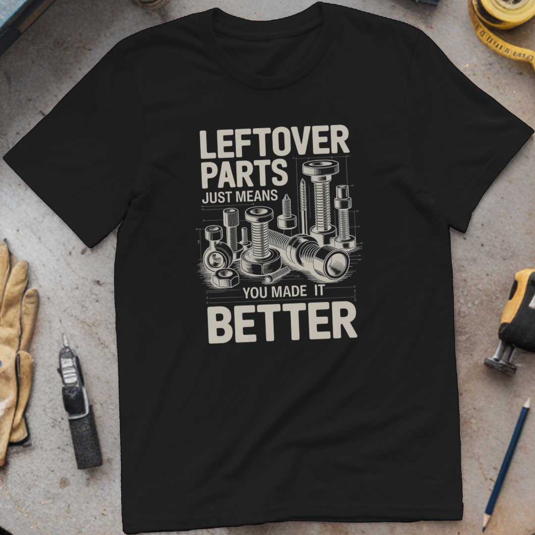 Leftover parts just means you made it better