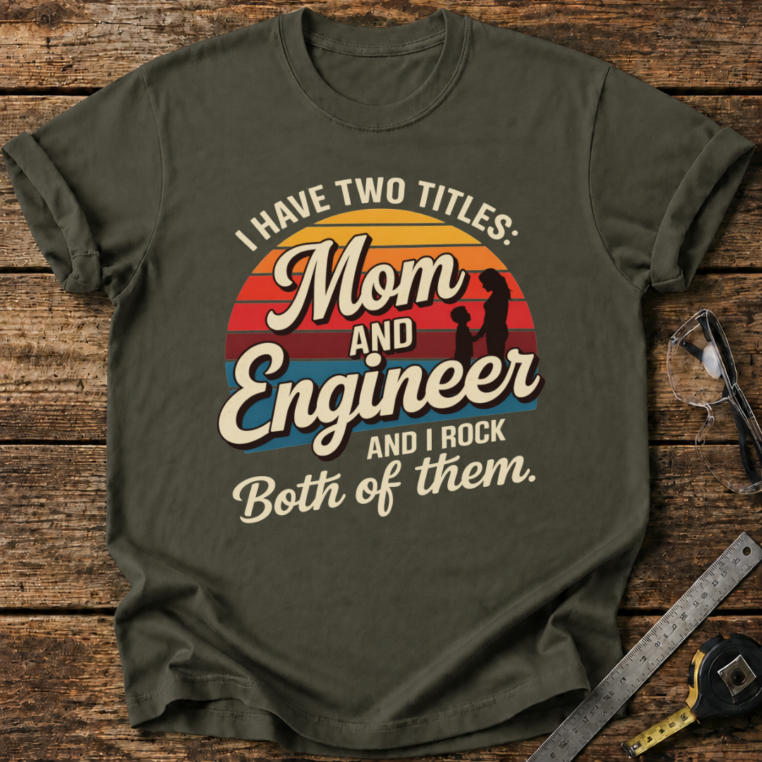 I Have Two Titles: Mom and Engineer T-shirt
