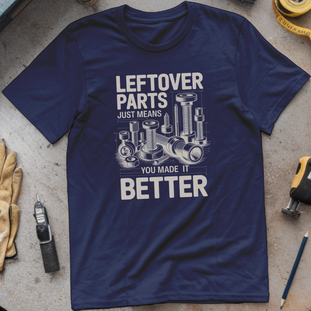 Leftover parts just means you made it better