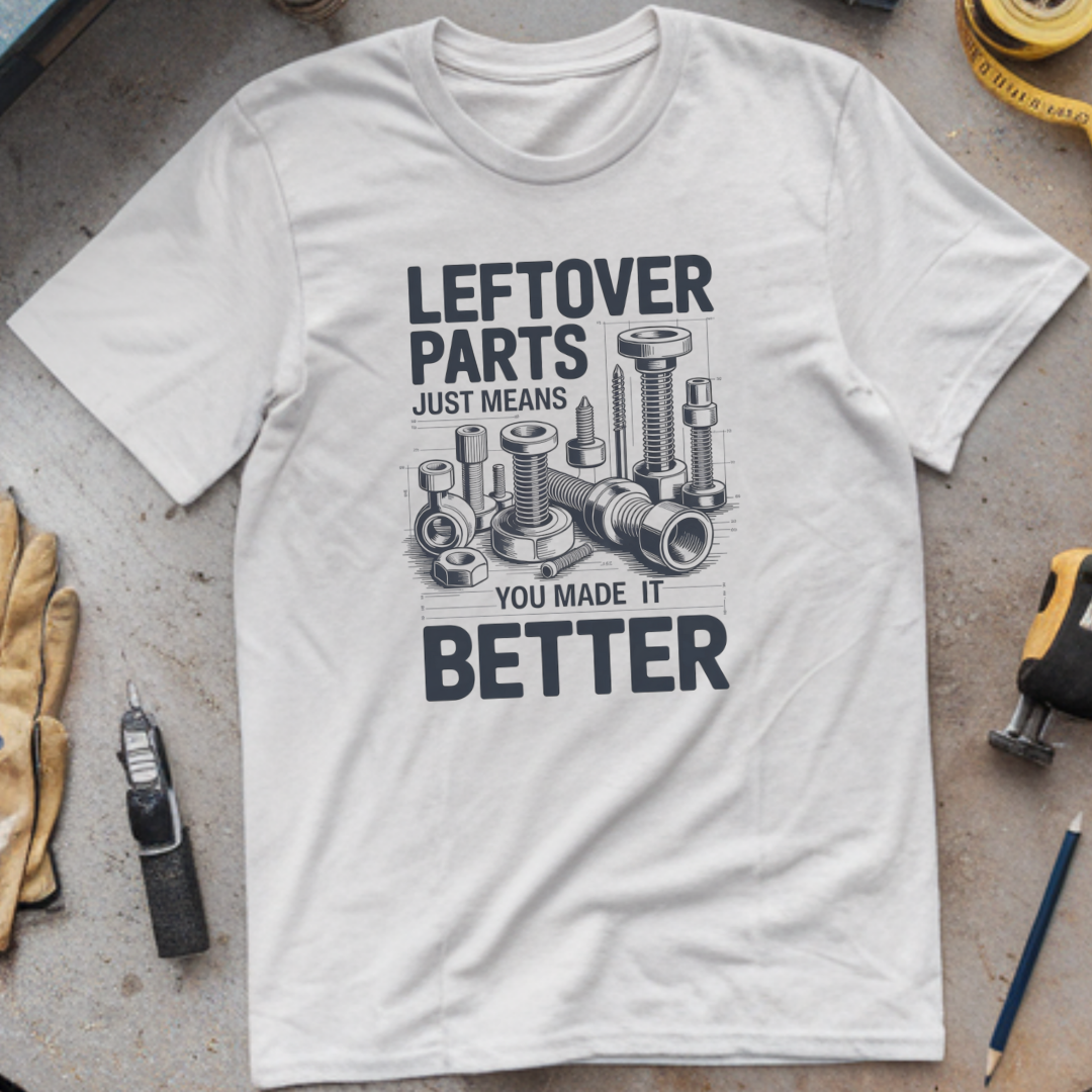 Leftover parts just means you made it better