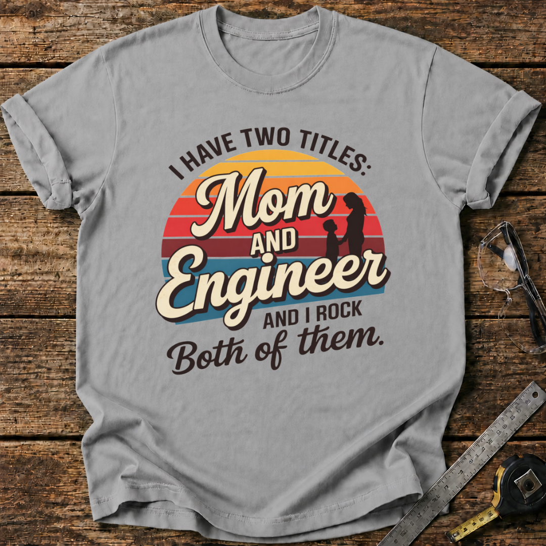 I Have Two Titles: Mom and Engineer T-shirt