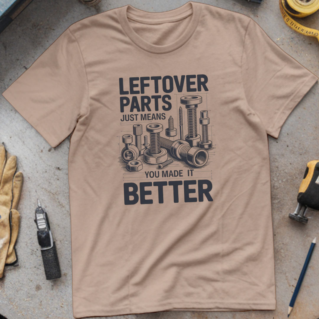 Leftover parts just means you made it better