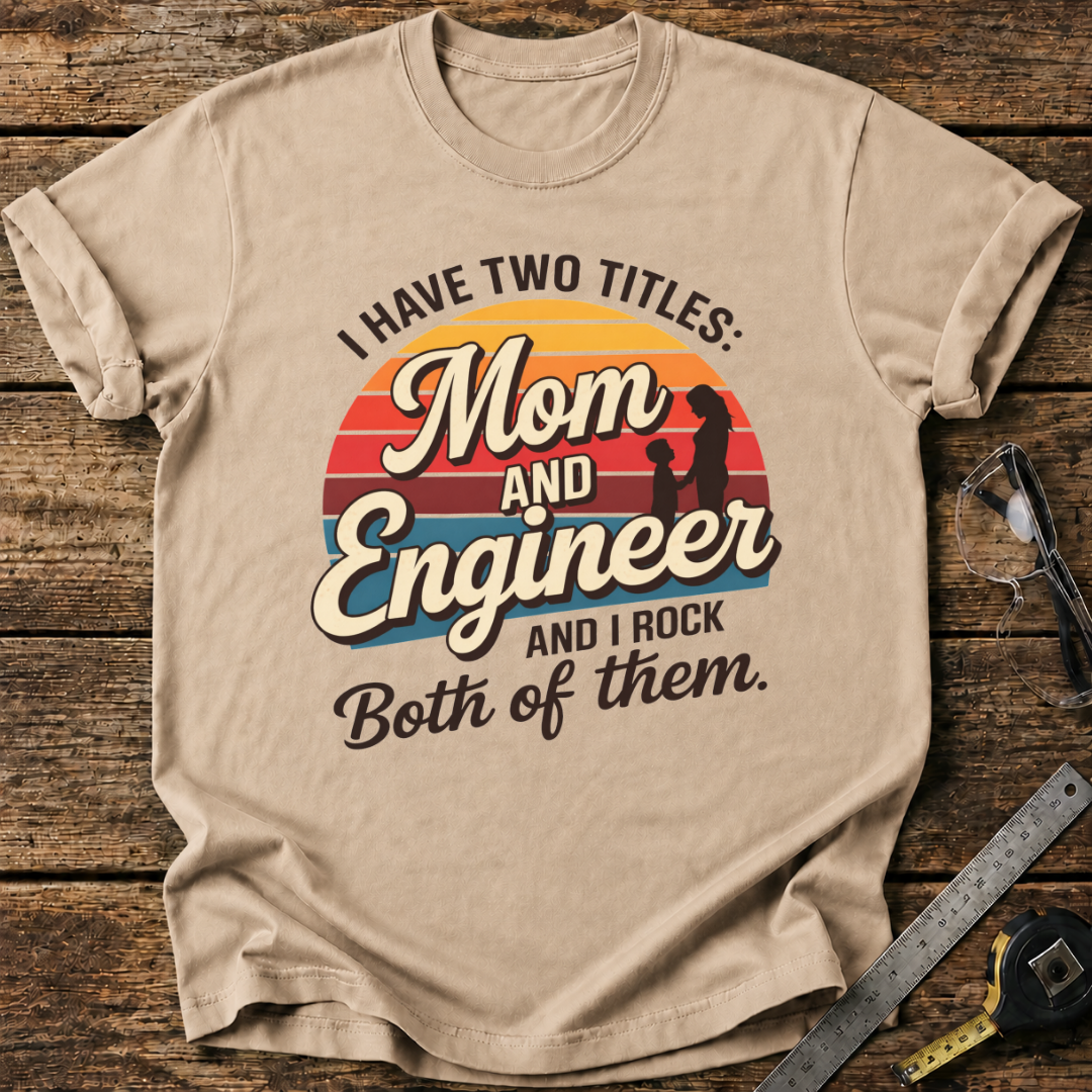 I Have Two Titles: Mom and Engineer T-shirt