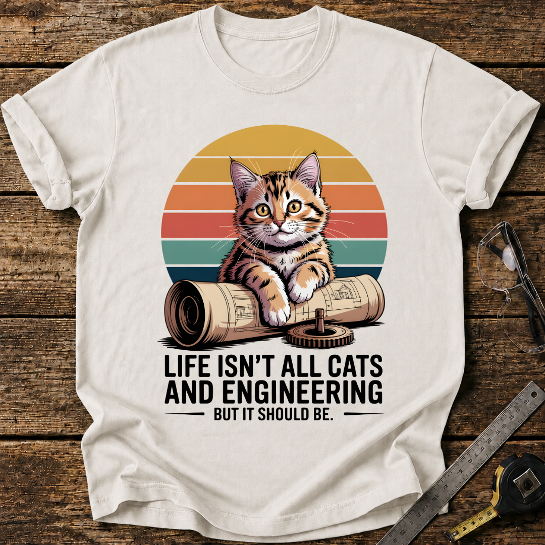 Life isn't all cats and engineering T-shirt