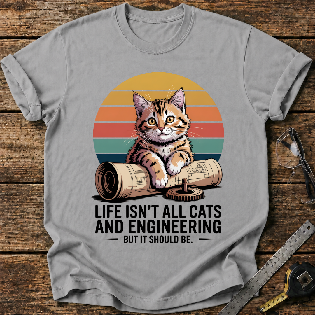 Life isn't all cats and engineering T-shirt