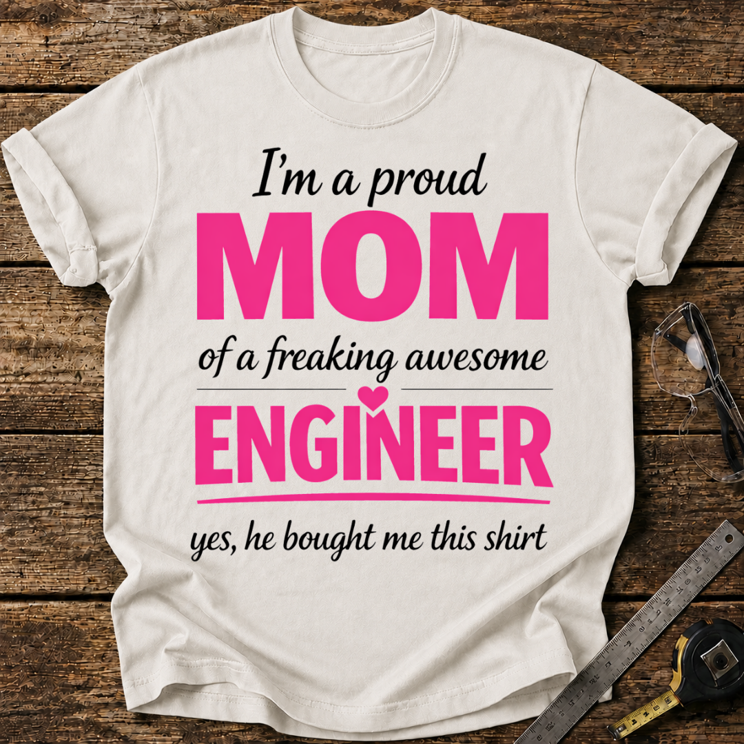 I'm a Proud Mom of a Freaking Awesome Engineer T-shirt