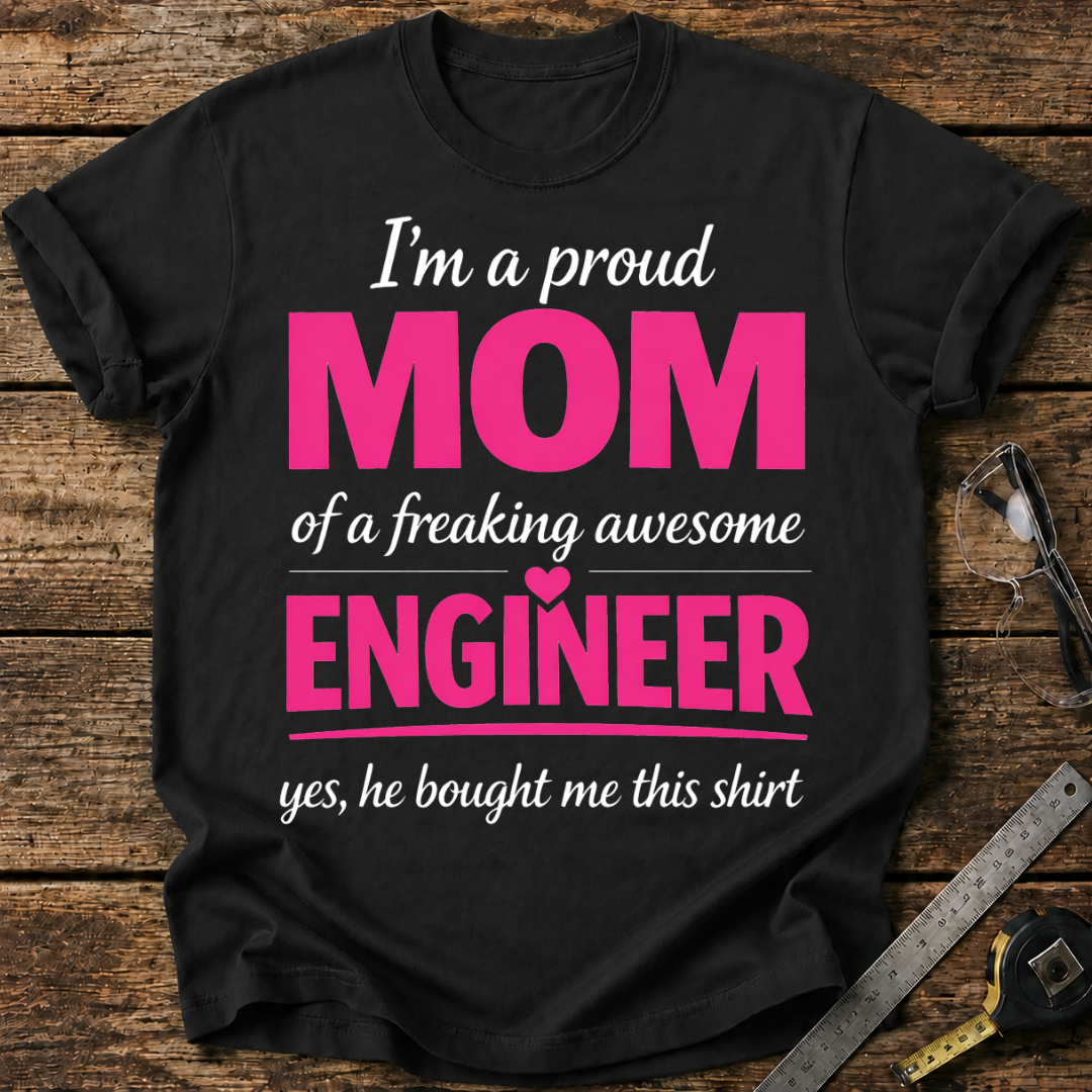 I'm a Proud Mom of a Freaking Awesome Engineer T-shirt
