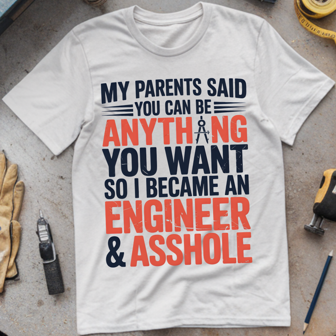 My Parents Said You Can Be Anything You Want, So I Became an Engineer & Asshole