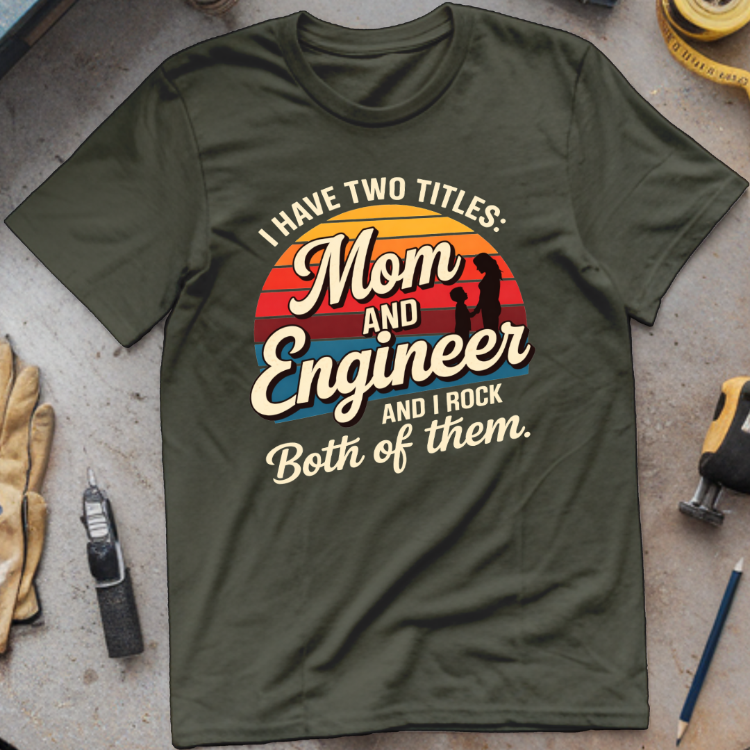 I Have Two Titles: Mom and Engineer T-shirt