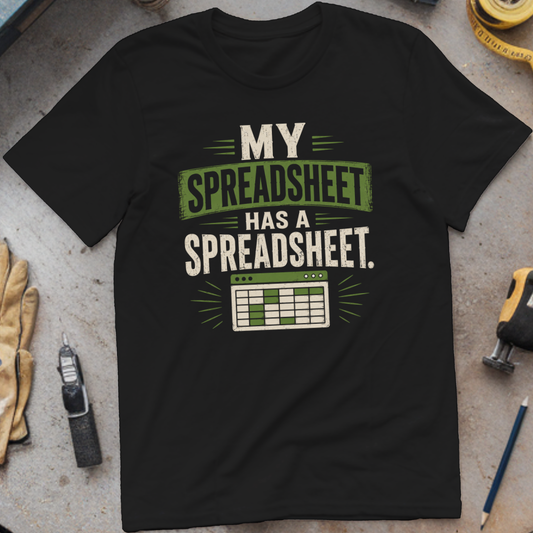My Spreadsheet Has a Spreadsheet T-shirt