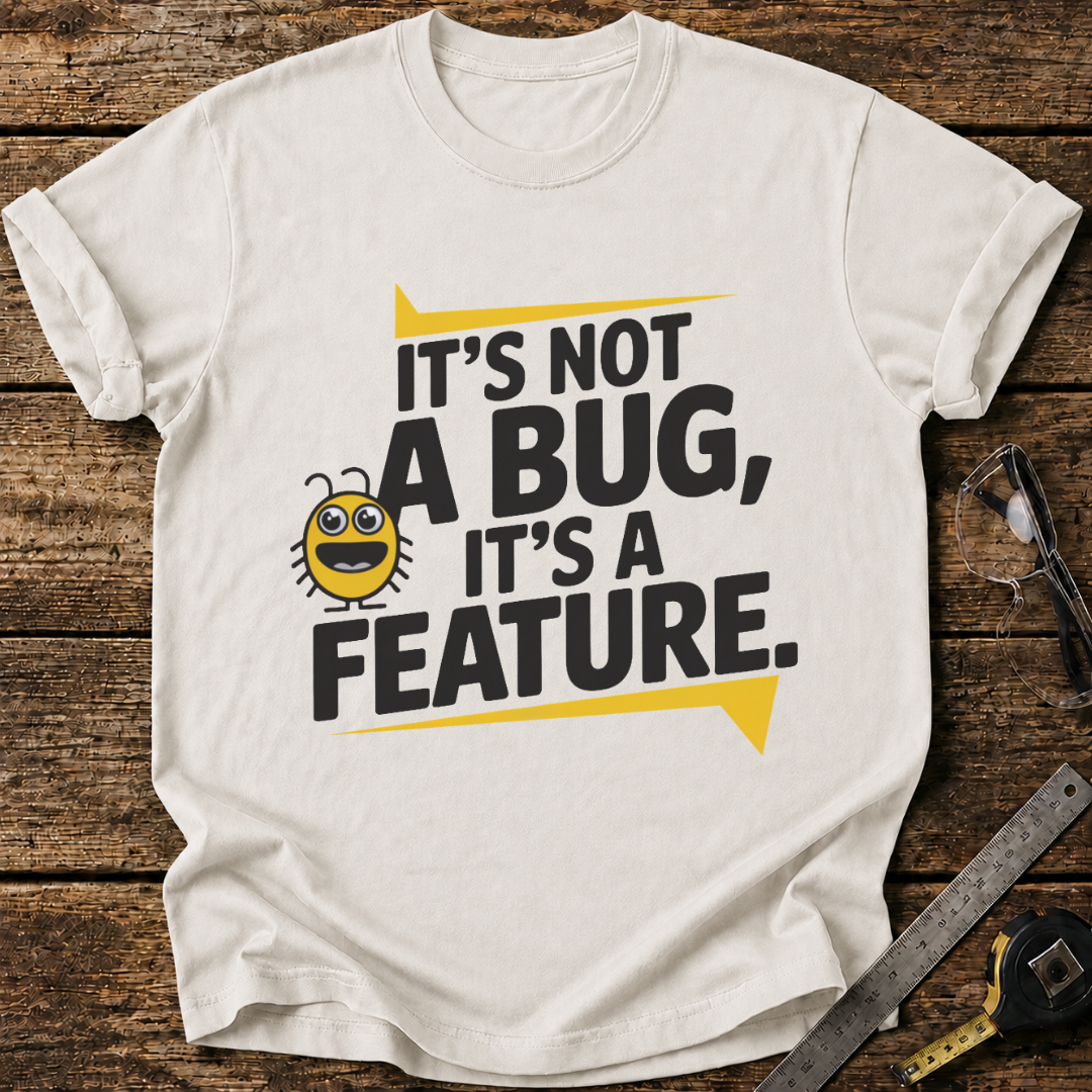 It’s Not a Bug, It’s a Feature T-shirt