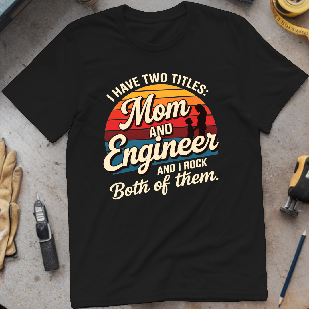 I Have Two Titles: Mom and Engineer T-shirt