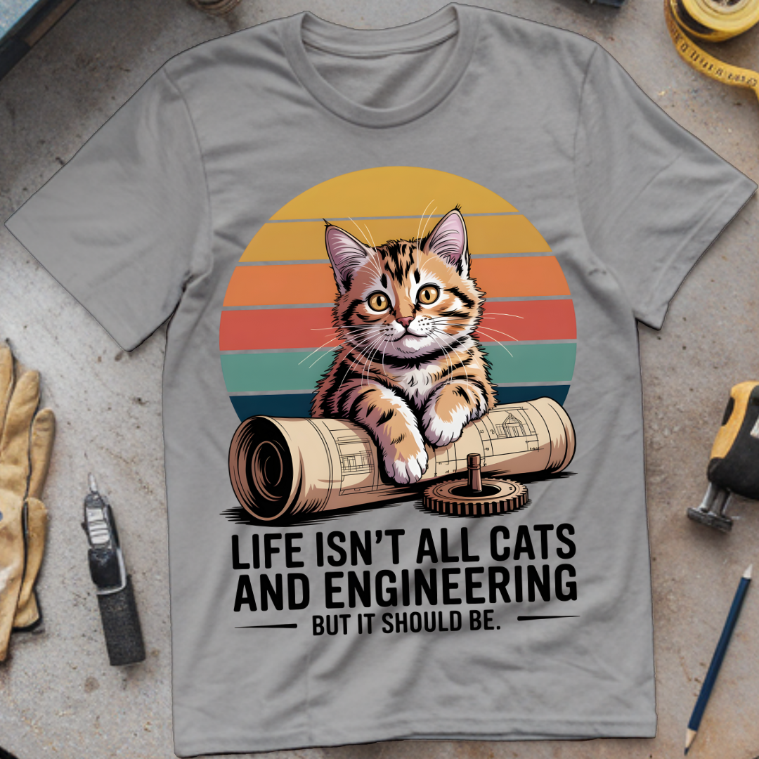 Life isn't all cats and engineering but it should be