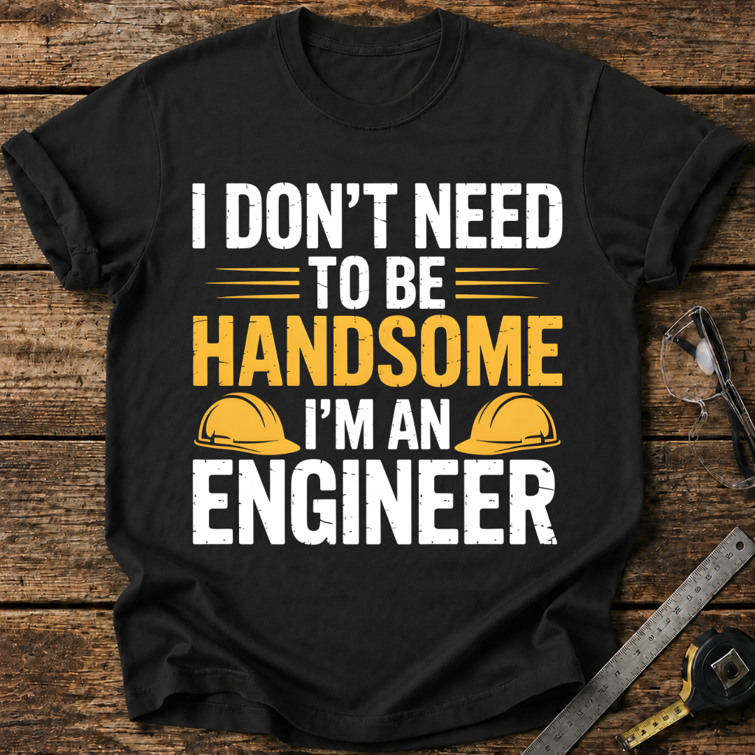 I Don’t Need to Be Handsome T-shirt