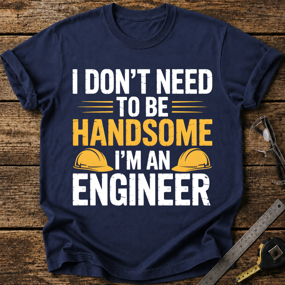 I Don’t Need to Be Handsome T-shirt