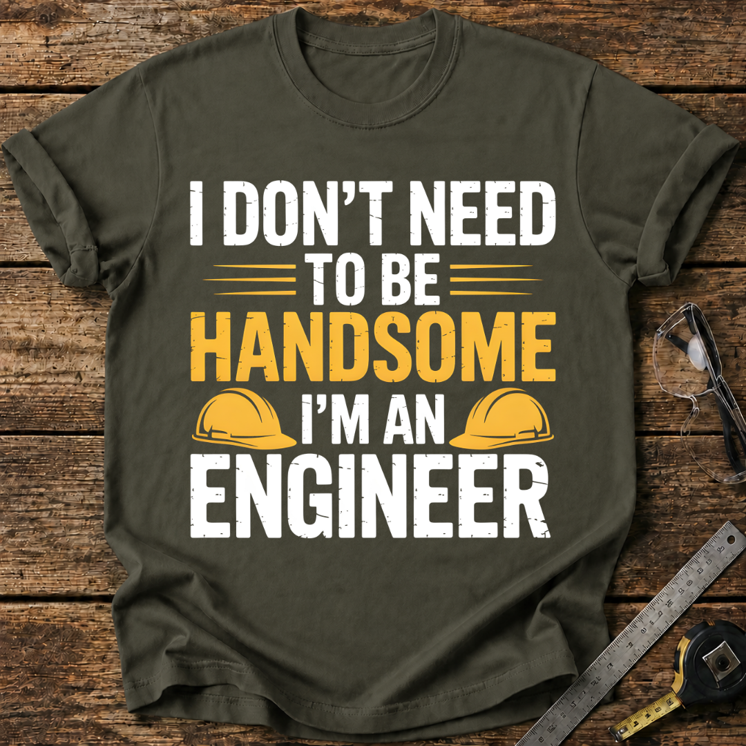 I Don’t Need to Be Handsome T-shirt