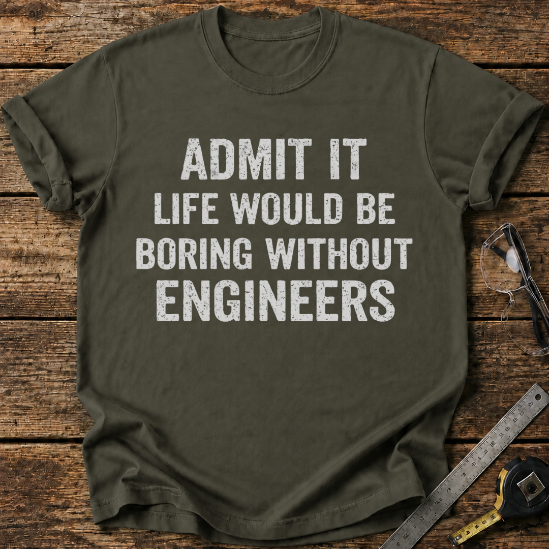 Life Would Be Boring Without Engineers T-shirt
